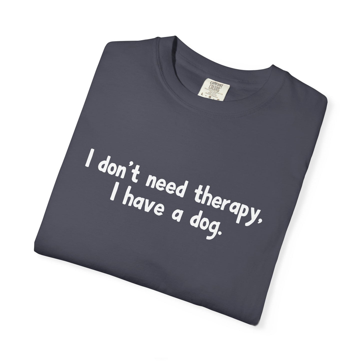 I Don't Need therapy, I Have A Dog T-Shirt