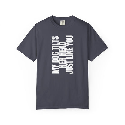 My Dog Tilts Her Head Just Like You T-Shirt