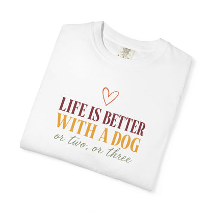 Life Is Better With A Dog, Or Two, Or Three T-Shirt