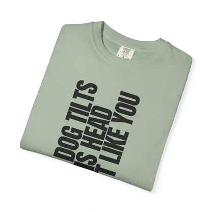 My Dog Tilts His Head Just Like You T-Shirt