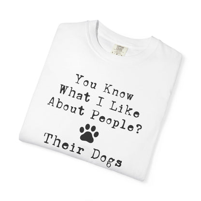 You Know What I like About People? Their Dogs T-Shirt