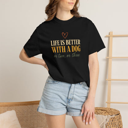 Life Is Better With A Dog, Or Two, Or Three T-Shirt