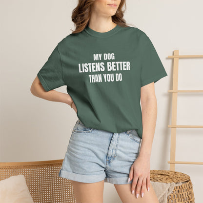 My Dog Listens better Than You Do T-Shirt
