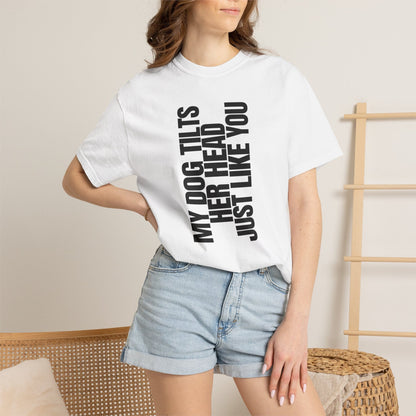 My Dog Tilts Her Head Just Like You T-Shirt