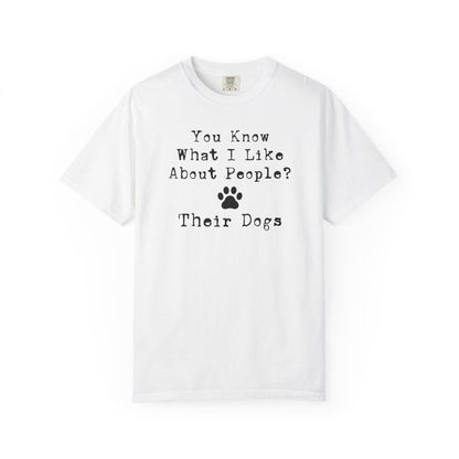 You Know What I like About People? Their Dogs T-Shirt