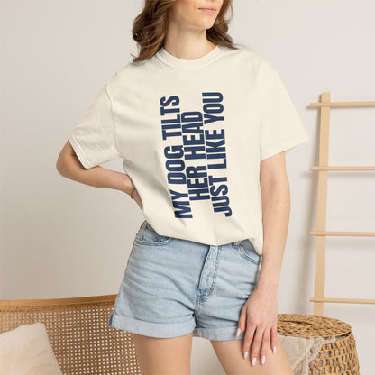 My Dog Tilts Her Head Just Like You T-Shirt