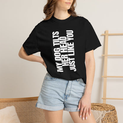 My Dog Tilts Her Head Just Like You T-Shirt