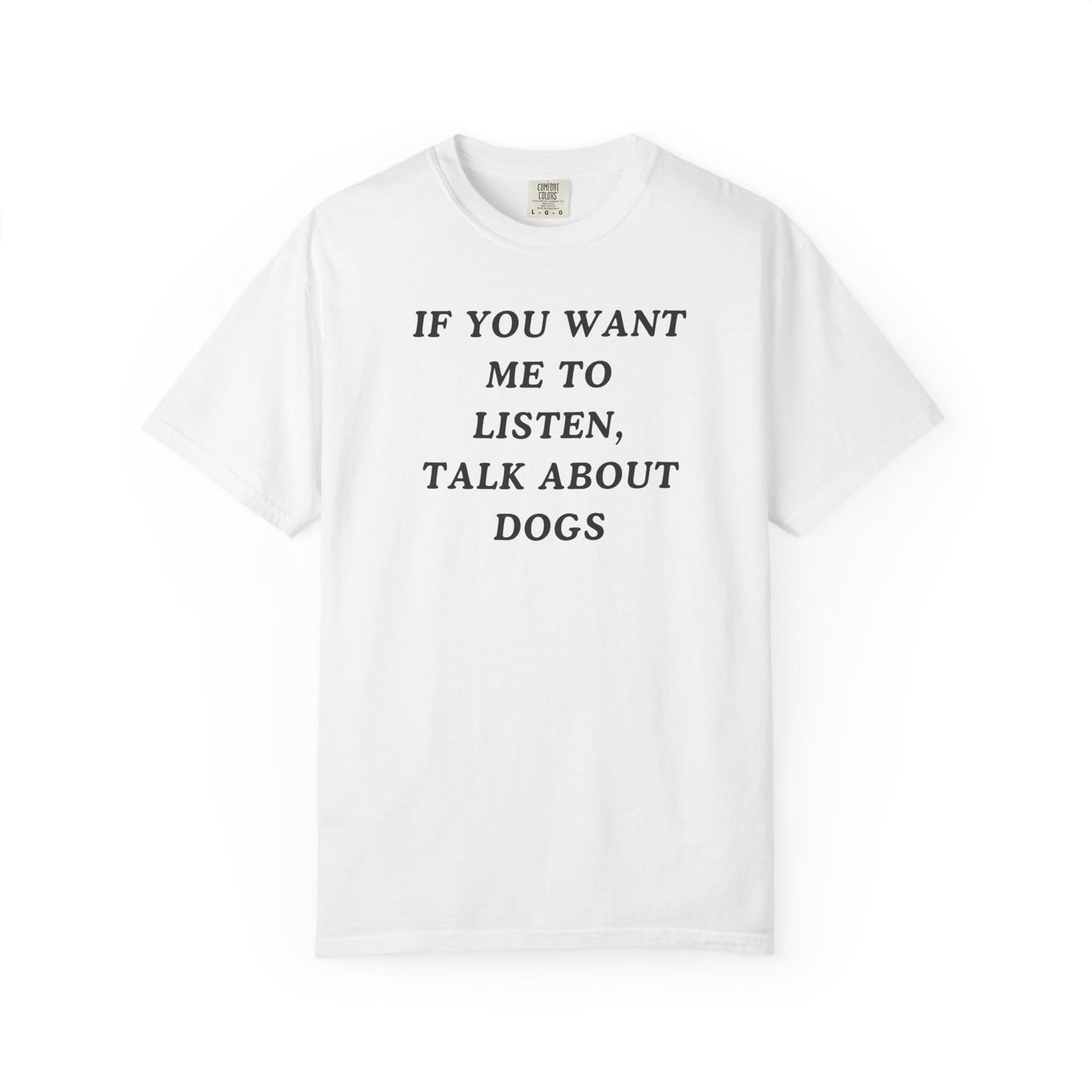 If You Want Me To Listen, Talk About Dogs T-Shirt