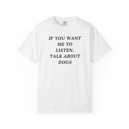 If You Want Me To Listen, Talk About Dogs T-Shirt