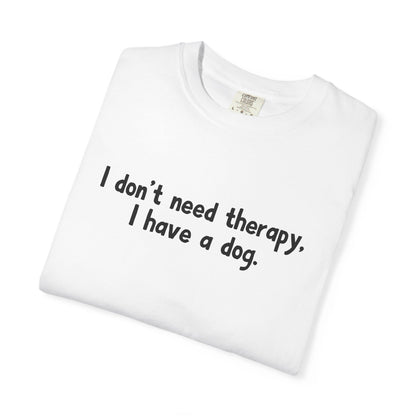 I Don't Need therapy, I Have A Dog T-Shirt
