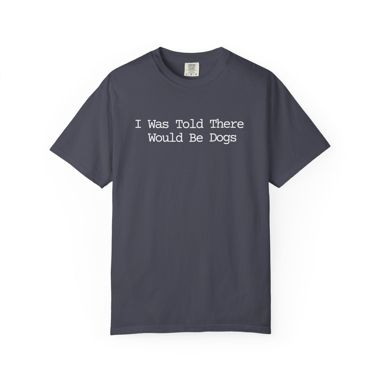 I Was Told There Would Be Dogs T-Shirt