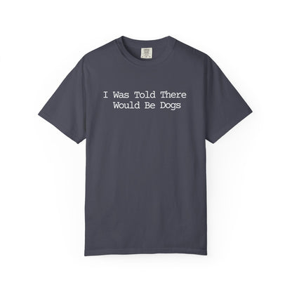I Was Told There Would Be Dogs T-Shirt