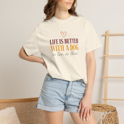 Life Is Better With A Dog, Or Two, Or Three T-Shirt