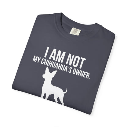 I Am Not My Chihuahua's Owner, I Am Her Chosen Human T-Shirt