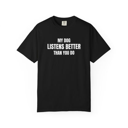 My Dog Listens better Than You Do T-Shirt
