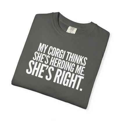 My Corgi Thinks She's Herding Me, She's Right T-Shirt
