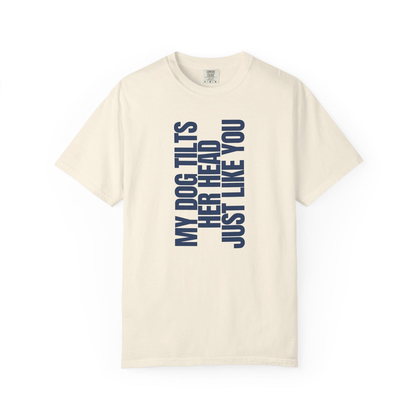 My Dog Tilts Her Head Just Like You T-Shirt