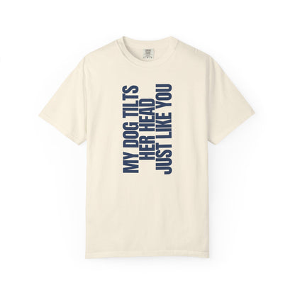 My Dog Tilts Her Head Just Like You T-Shirt