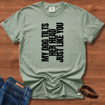 My Dog Tilts Her Head Just Like You T-Shirt