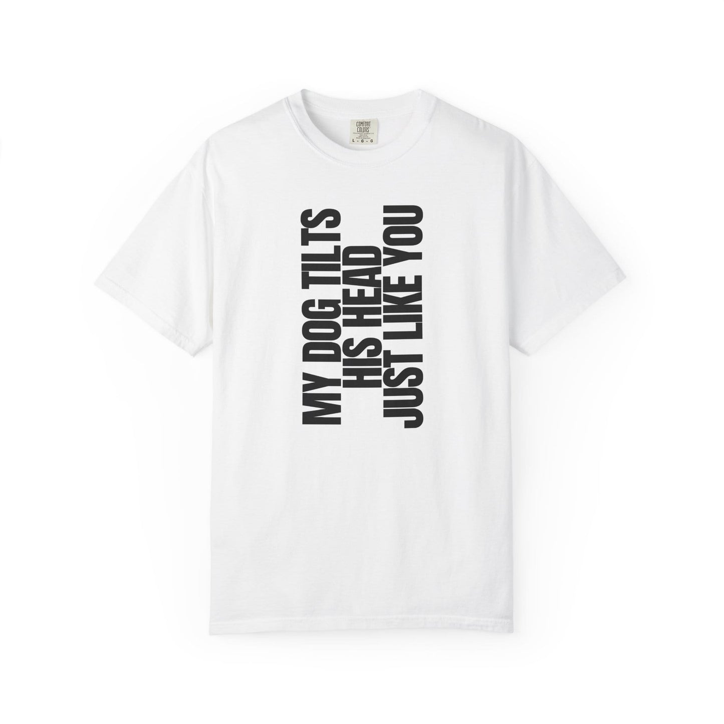 My Dog Tilts His Head Just Like You T-Shirt