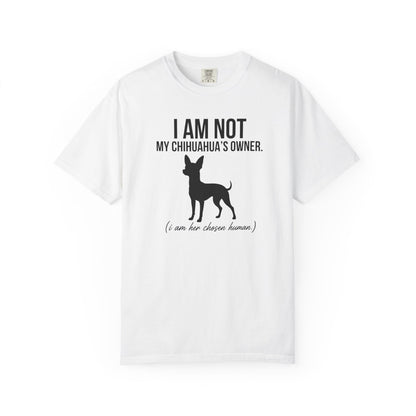 I Am Not My Chihuahua's Owner, I Am Her Chosen Human T-Shirt