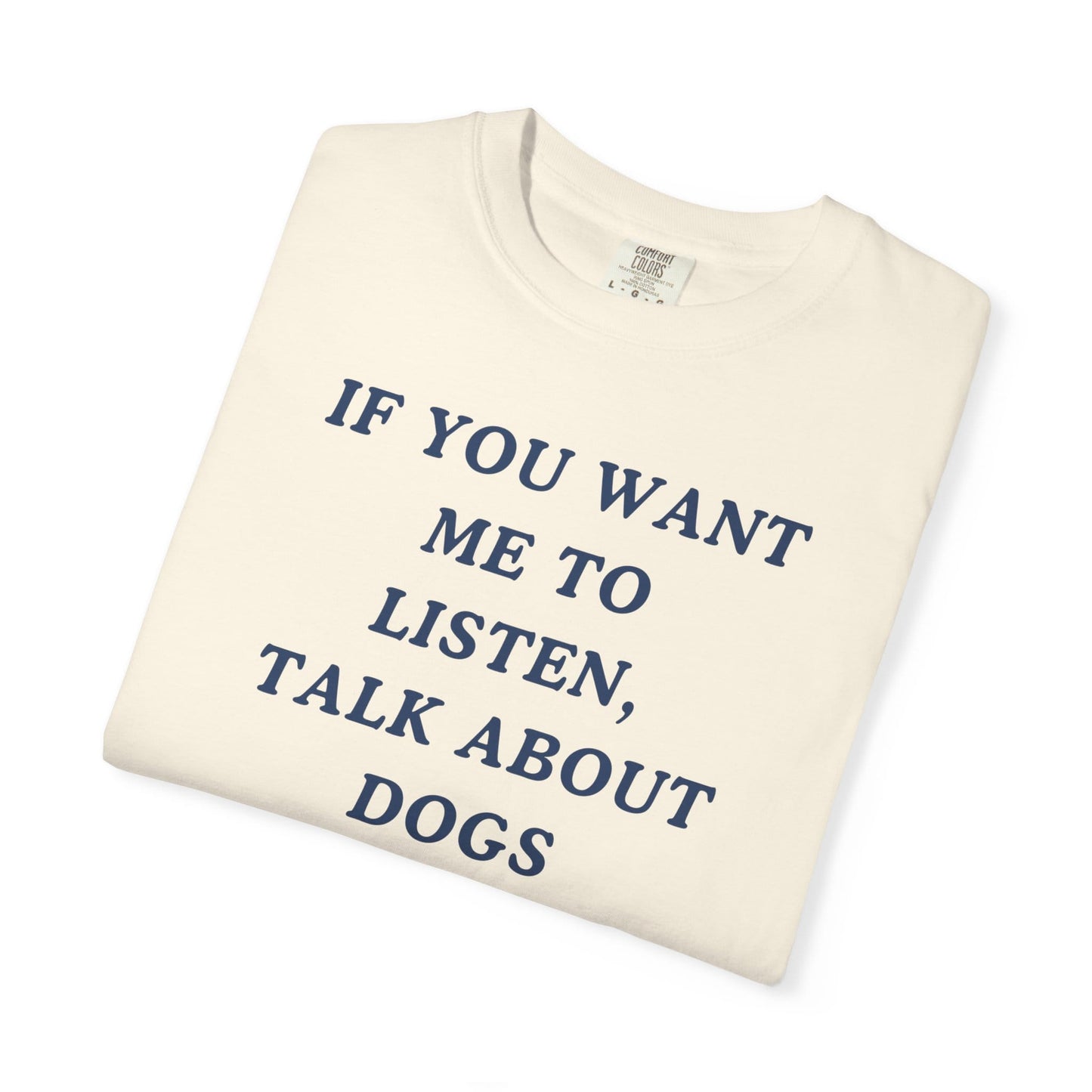If You Want Me To Listen, Talk About Dogs T-Shirt