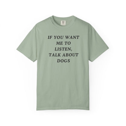 If You Want Me To Listen, Talk About Dogs T-Shirt