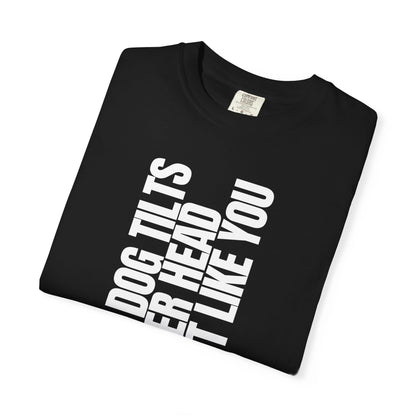 My Dog Tilts Her Head Just Like You T-Shirt