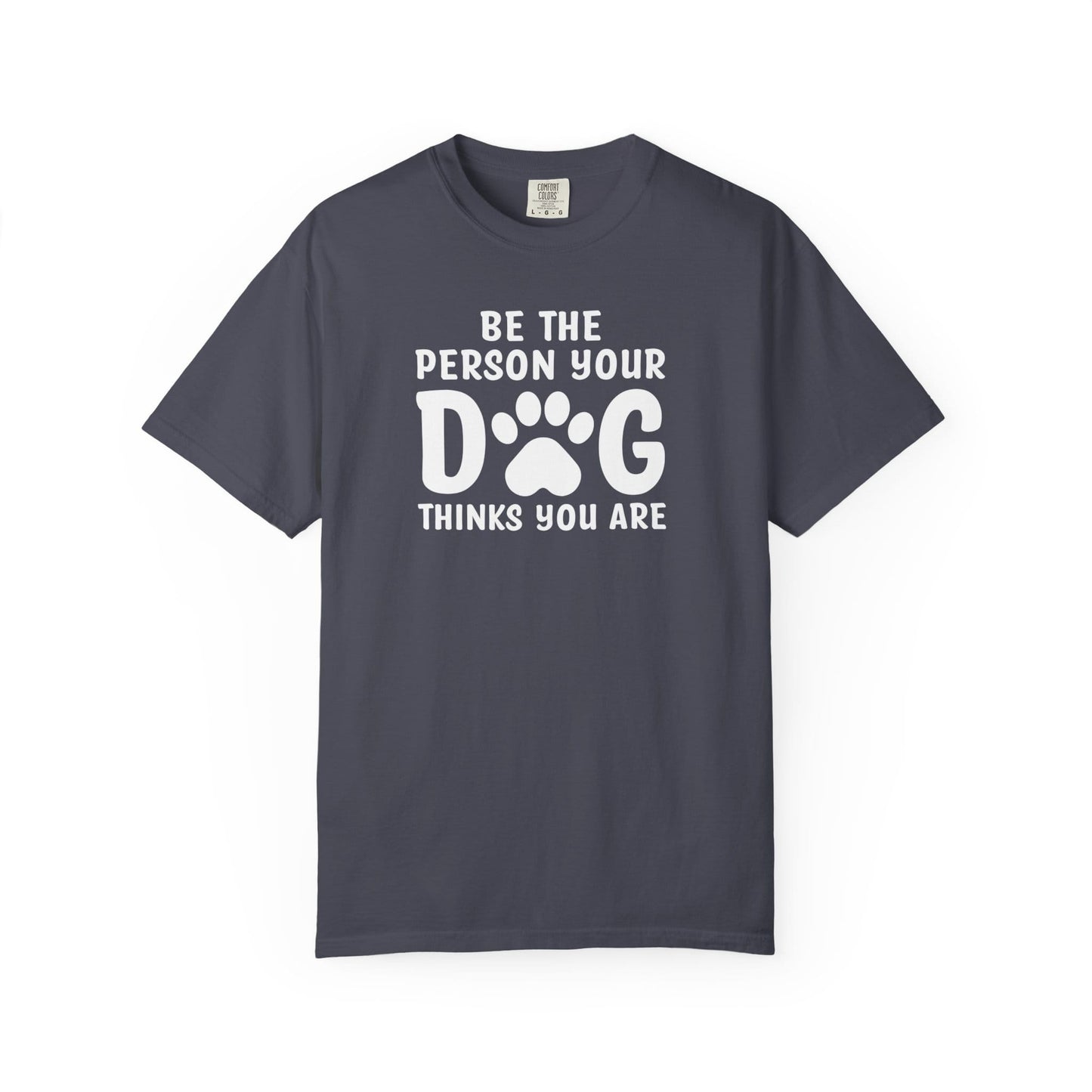 Be The Person your Dog Think You Are T-Shirt