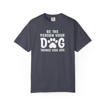 Be The Person your Dog Think You Are T-Shirt
