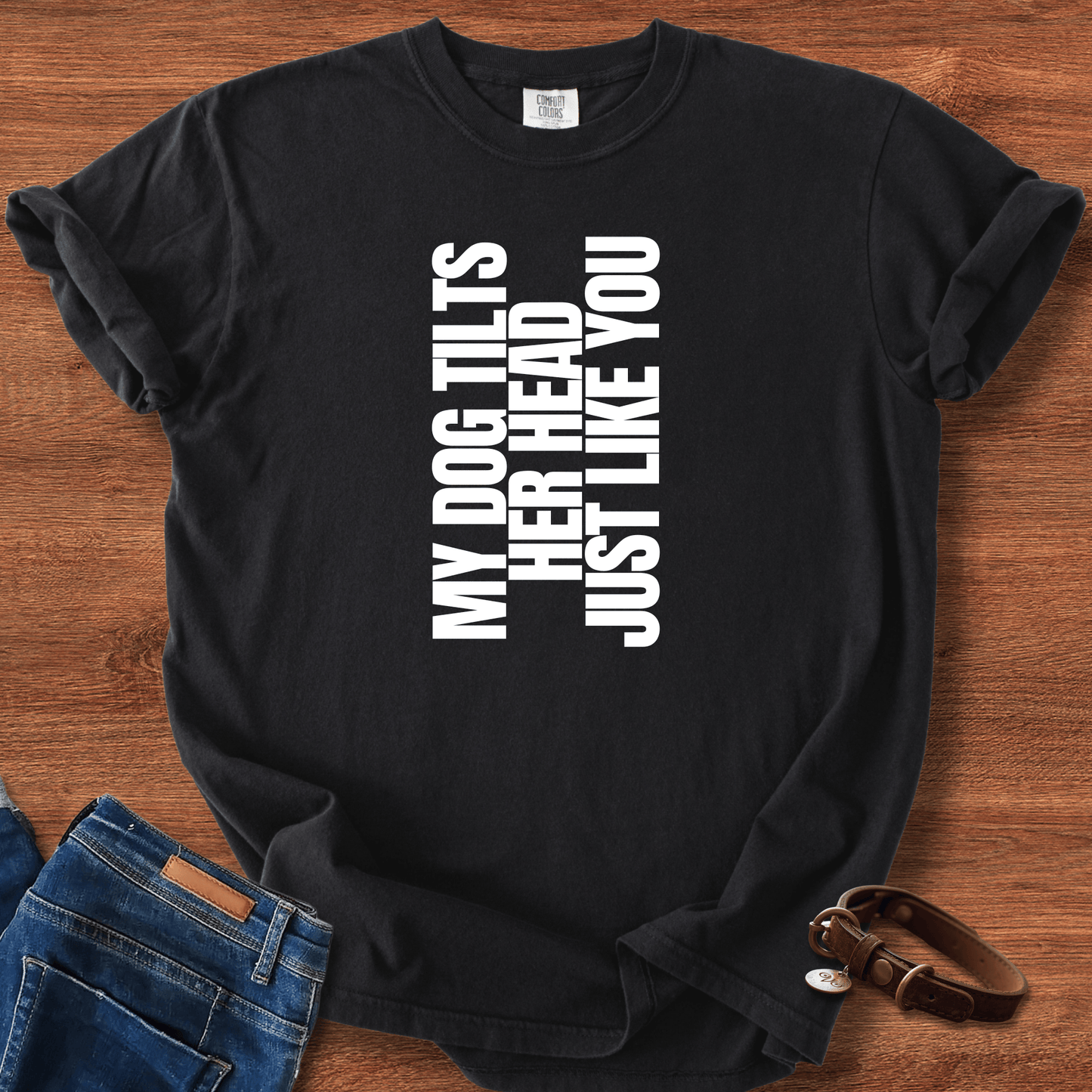 My Dog Tilts Her Head Just Like You T-Shirt