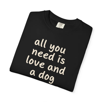 All You Need Is Love And A Dog T-Shirt