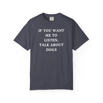 If You Want Me To Listen, Talk About Dogs T-Shirt