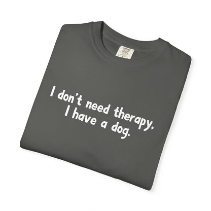 I Don't Need therapy, I Have A Dog T-Shirt