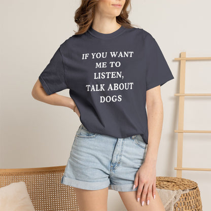 If You Want Me To Listen, Talk About Dogs T-Shirt