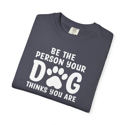 Be The Person your Dog Think You Are T-Shirt