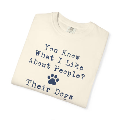 You Know What I like About People? Their Dogs T-Shirt