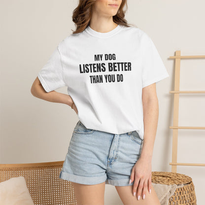 My Dog Listens better Than You Do T-Shirt