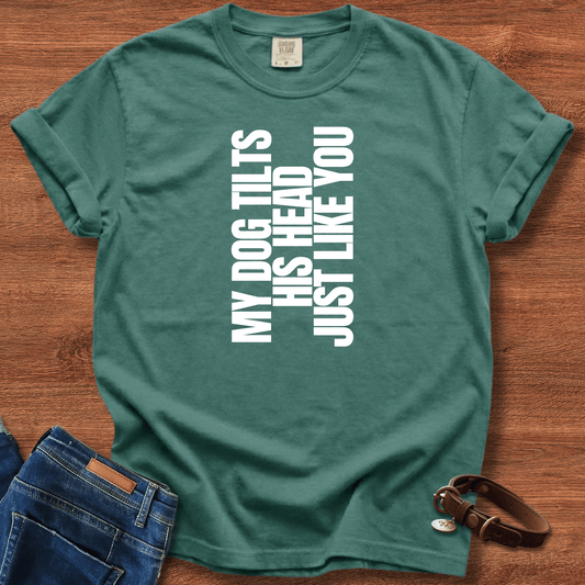 My Dog Tilts His Head Just Like You T-Shirt