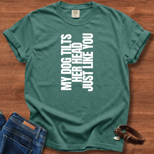 My Dog Tilts Her Head Just Like You T-Shirt