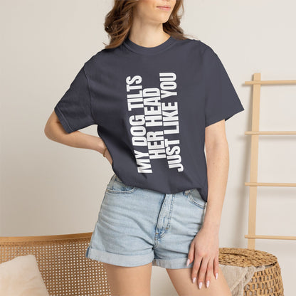 My Dog Tilts Her Head Just Like You T-Shirt
