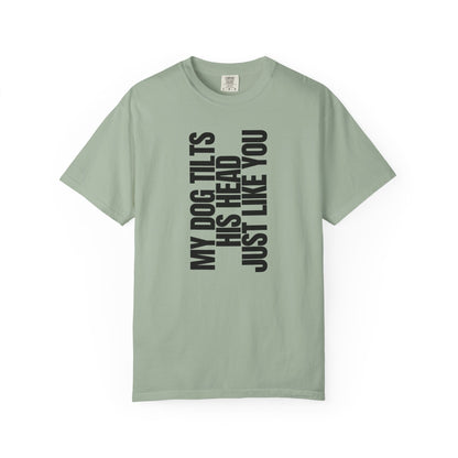 My Dog Tilts His Head Just Like You T-Shirt