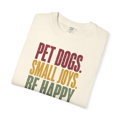 Pet Dogs. Small Joys. Be Happy. T-Shirt