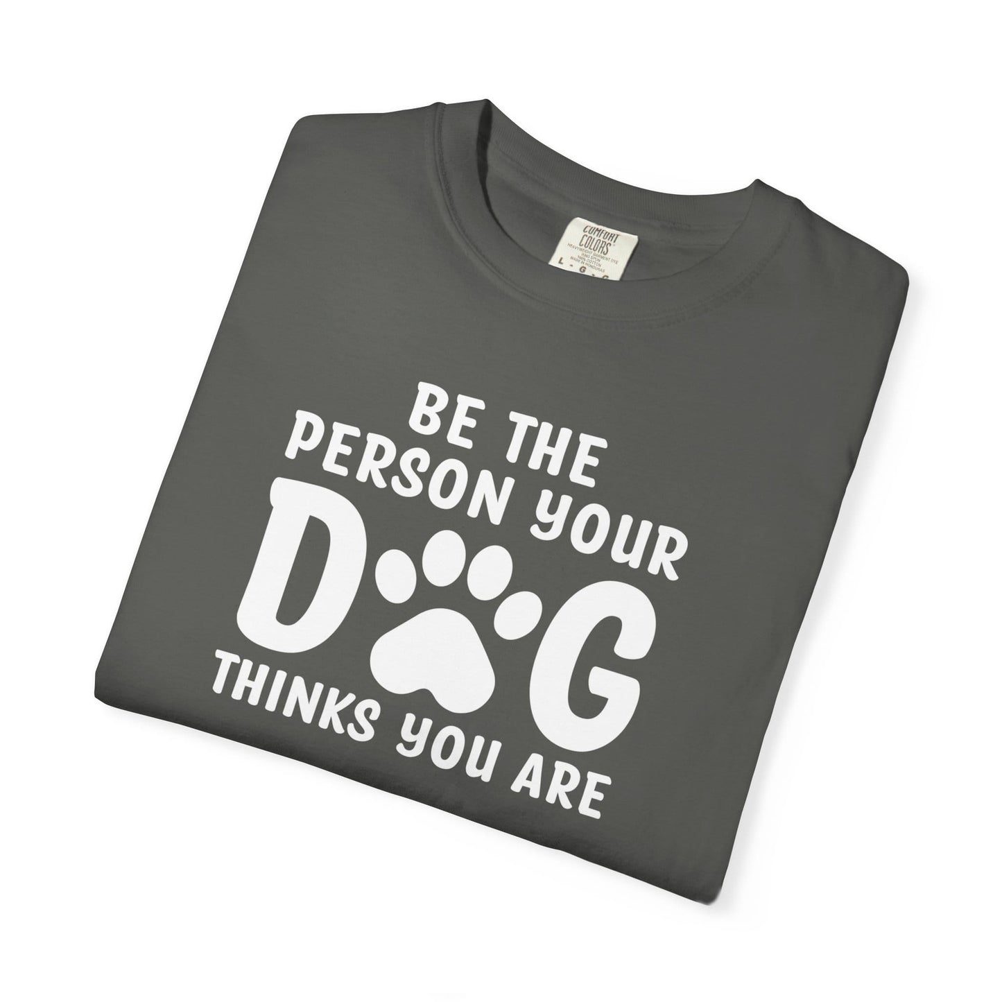 Be The Person your Dog Think You Are T-Shirt