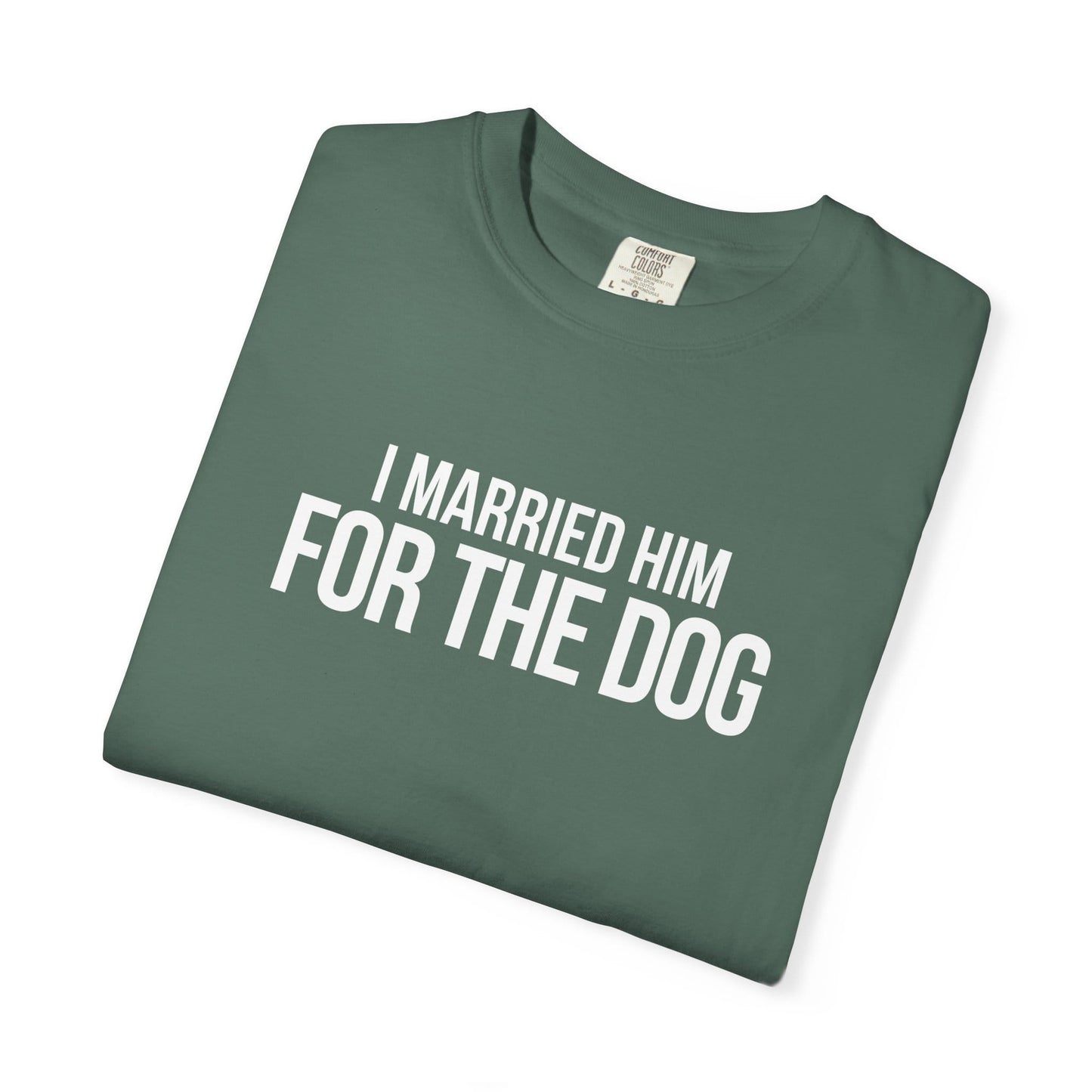 I Married Him For The Dog T-Shirt