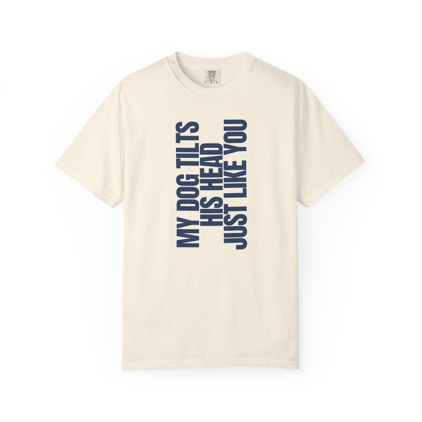My Dog Tilts His Head Just Like You T-Shirt