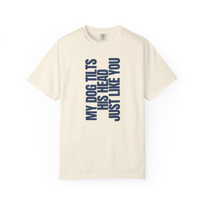 My Dog Tilts His Head Just Like You T-Shirt