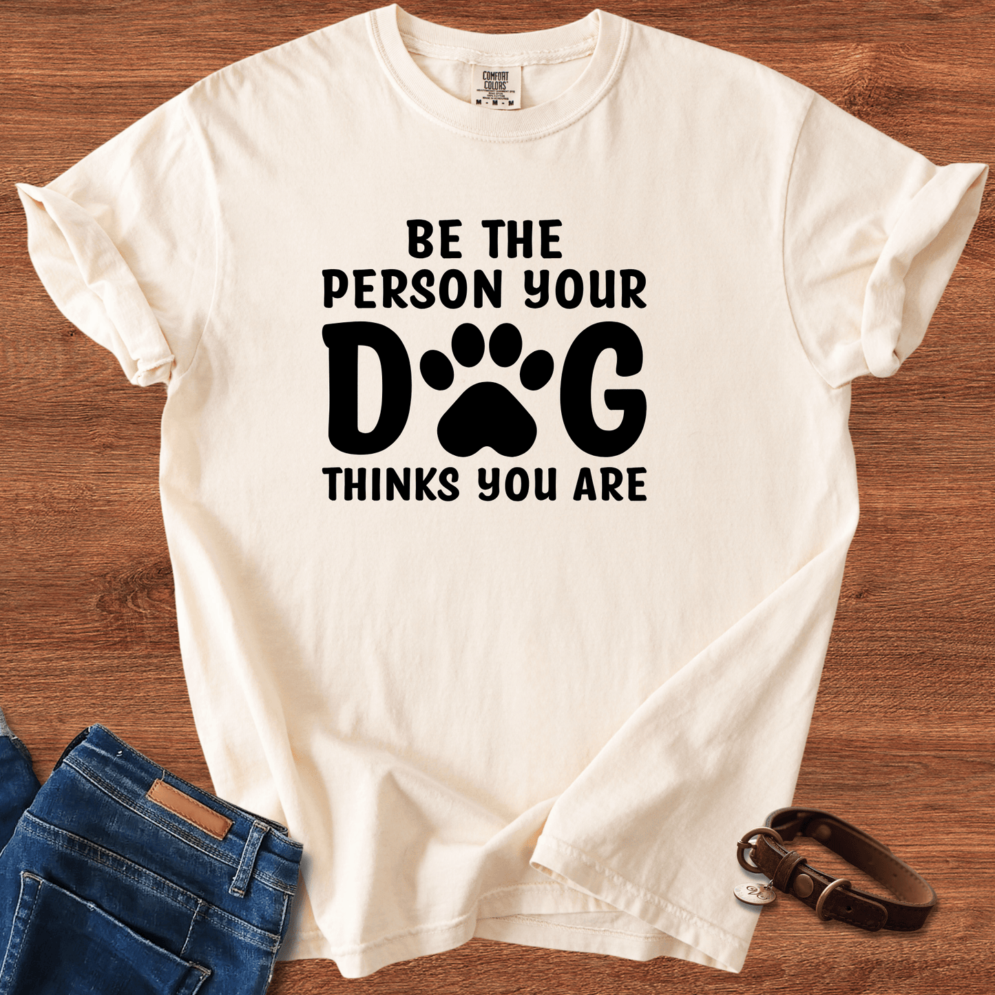 Be The Person your Dog Think You Are T-Shirt