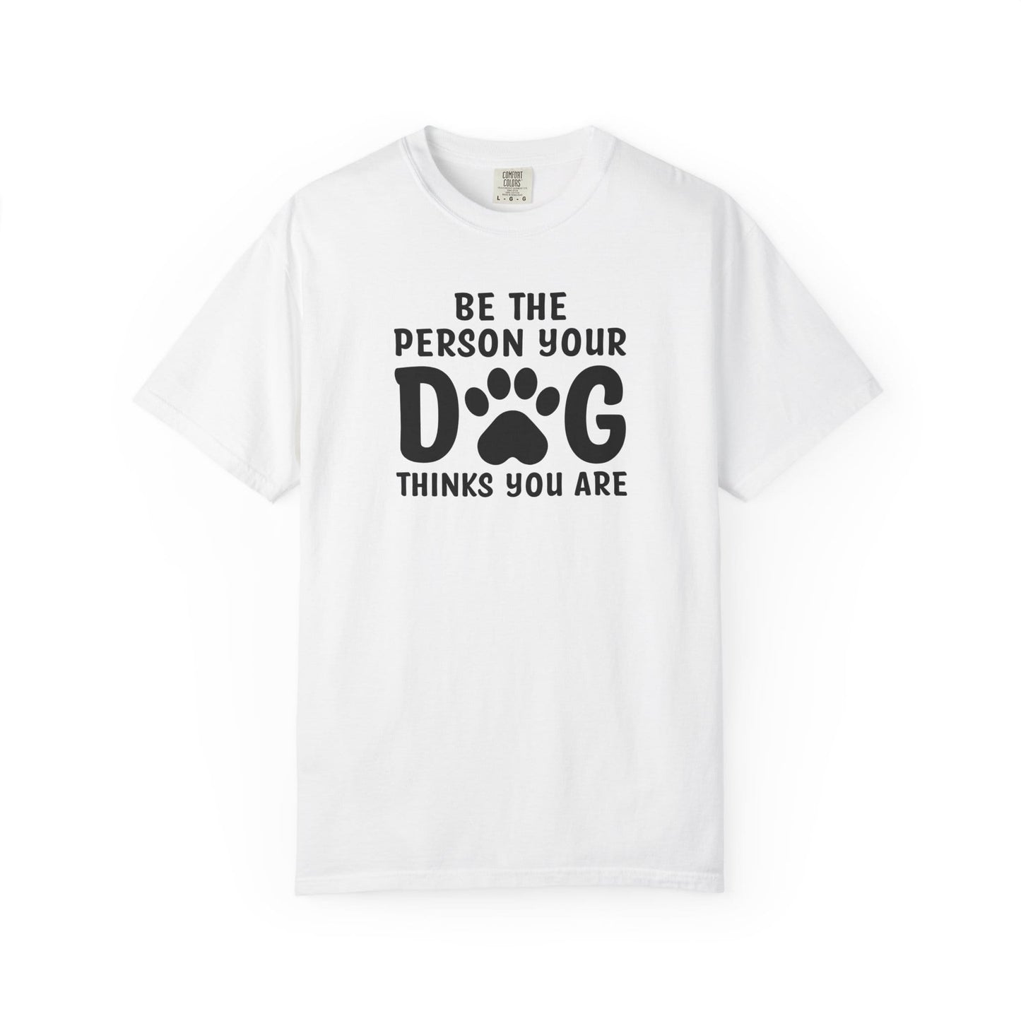 Be The Person your Dog Think You Are T-Shirt