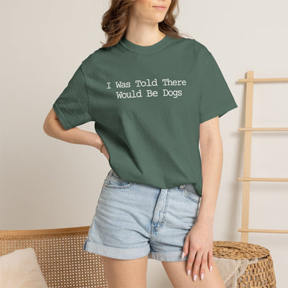 I Was Told There Would Be Dogs T-Shirt